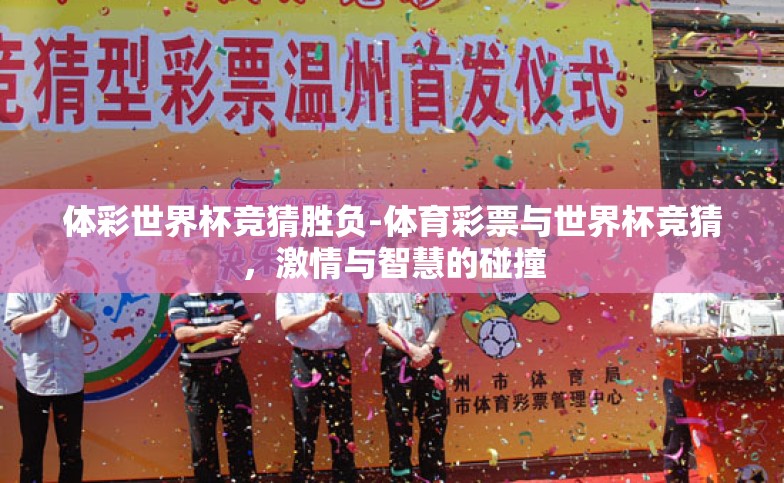体彩世界杯竞猜胜负-体育彩票与世界杯竞猜,激情与智慧的碰撞 体彩世界杯竞猜胜负-体育彩票与世界杯竞猜,激情与智慧的碰撞
