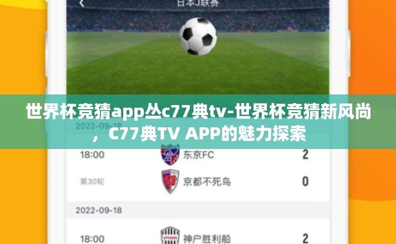 世界杯竞猜app丛c77典tv-世界杯竞猜新风尚,C77典TV APP的魅力探索 世界杯竞猜app丛c77典tv-世界杯竞猜新风尚,C77典TV APP的魅力探索