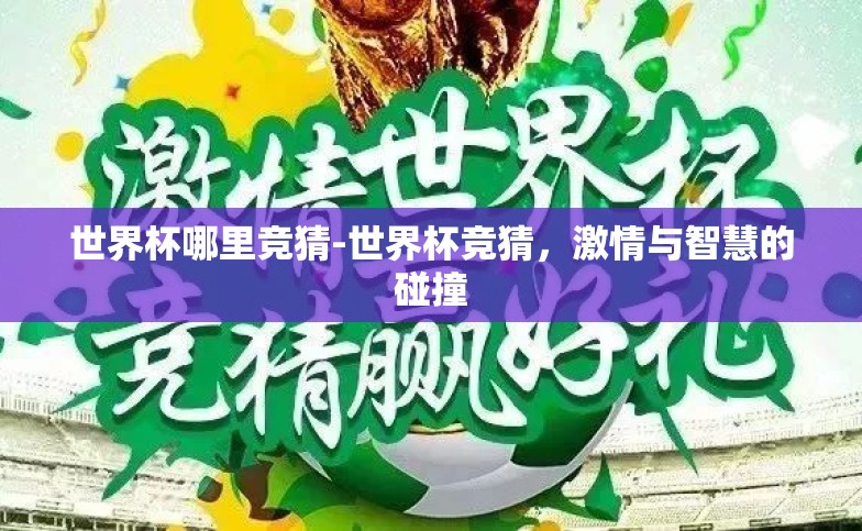 世界杯哪里竞猜-世界杯竞猜,激情与智慧的碰撞 世界杯哪里竞猜-世界杯竞猜,激情与智慧的碰撞